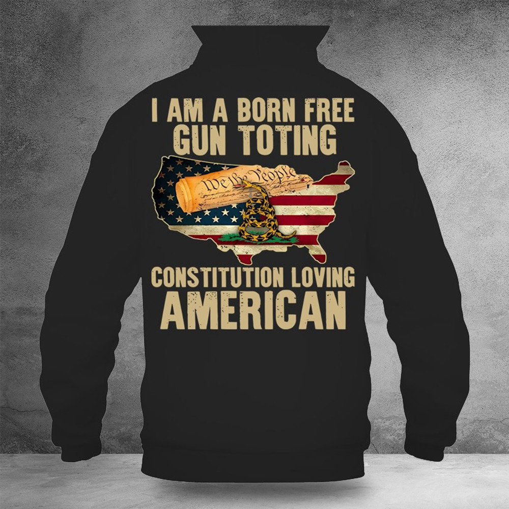 I Am A Born Free Gun Toting Constitution Loving American Hoodie Gun Lovers Gifts