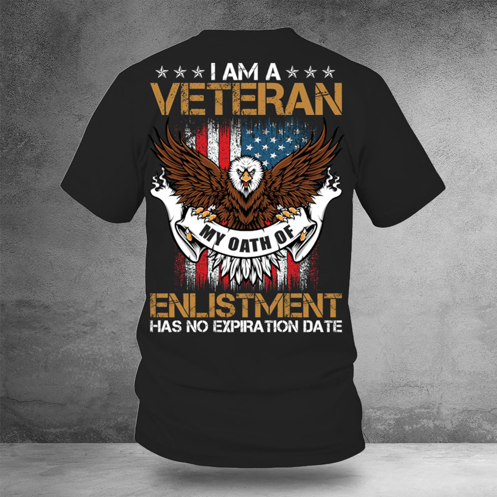 I Am A Veteran My Oath Of Enlistment Has No Expiration Date Shirt Veteran Merch