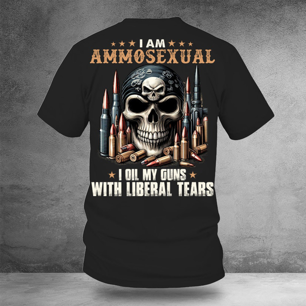 I Am Ammosexual I Oil My Guns With Liberal Tears Skull Shirt Gifts For Dad
