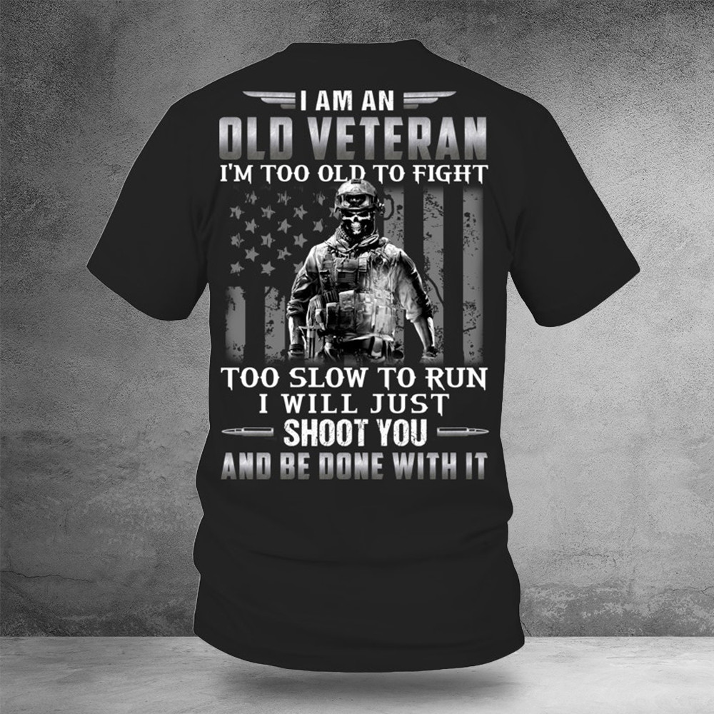 I Am An Old Veteran I'm Too Old To Fight Shirt Veterans Day Gifts For Employees