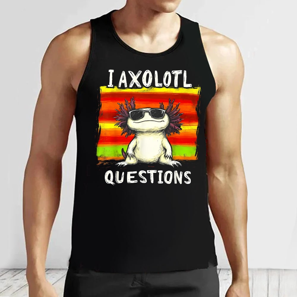 I Axolotl Questions Tank Top Funny Axolotl Graphic Apparel Gifts For Friends
