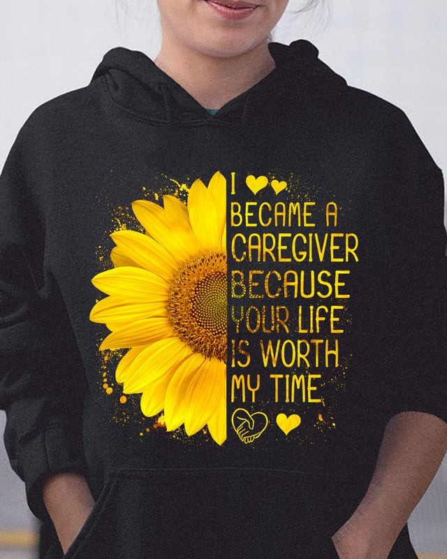 I Became a Caregiver Because Your Life is Worth My Time Hoodie Gifts For Her