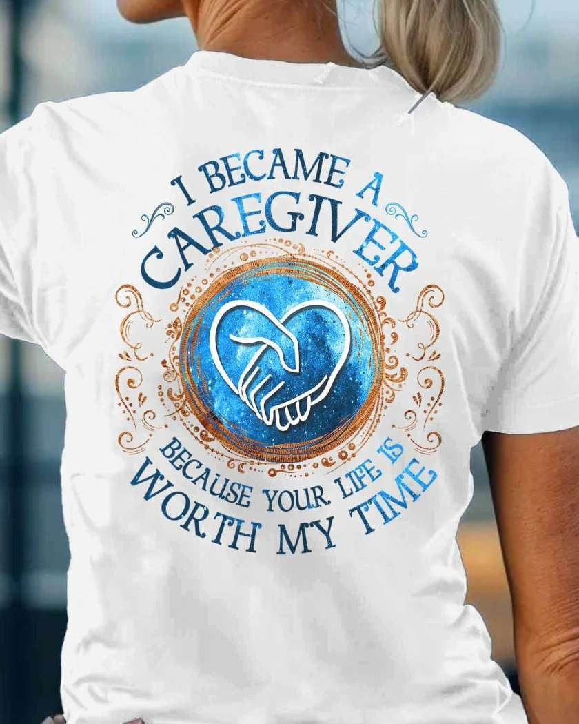 I Became A Caregiver Worth My Time Shirt Caregiver Gift T-Shirt