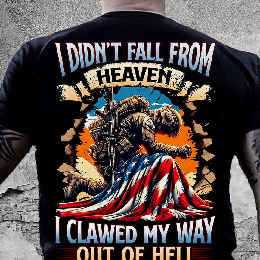 I Didn't Fall From Heaven I Clawed My Way Out Of Hell Veteran Shirt Veterans Day Gifts