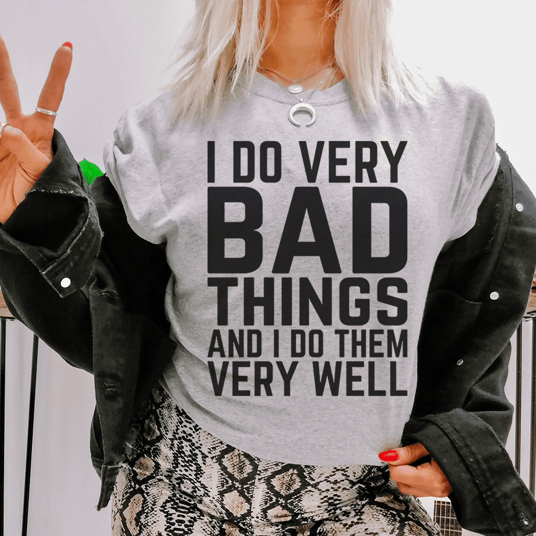 I Do Very Bad Things And I Do Them Very Well T-Shirt A Mischievous Tee For Fun Times Shirt