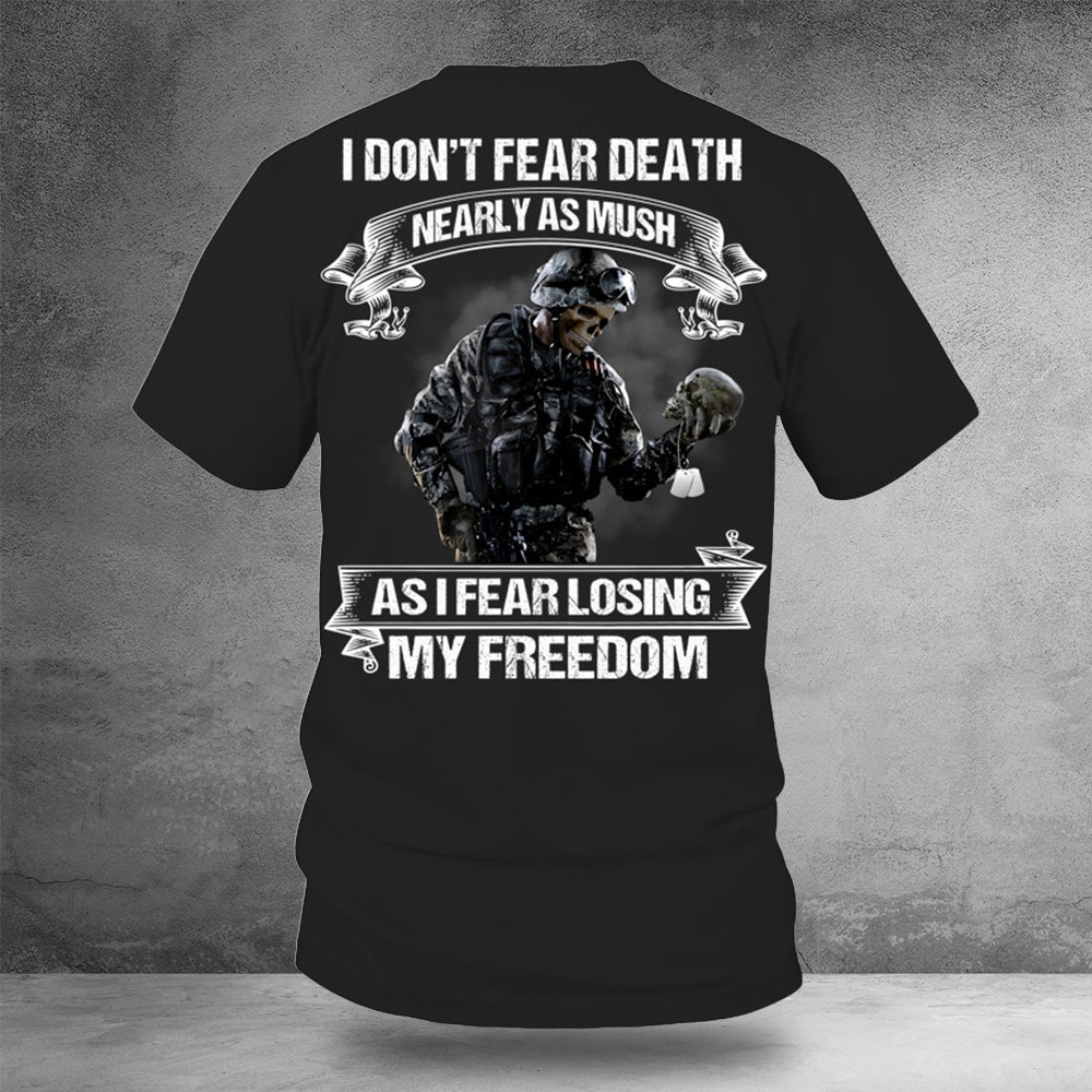 I Don't Fear Death Nearly As Much As I Fear Losing My Freedom Shirt Gifts For Veterans