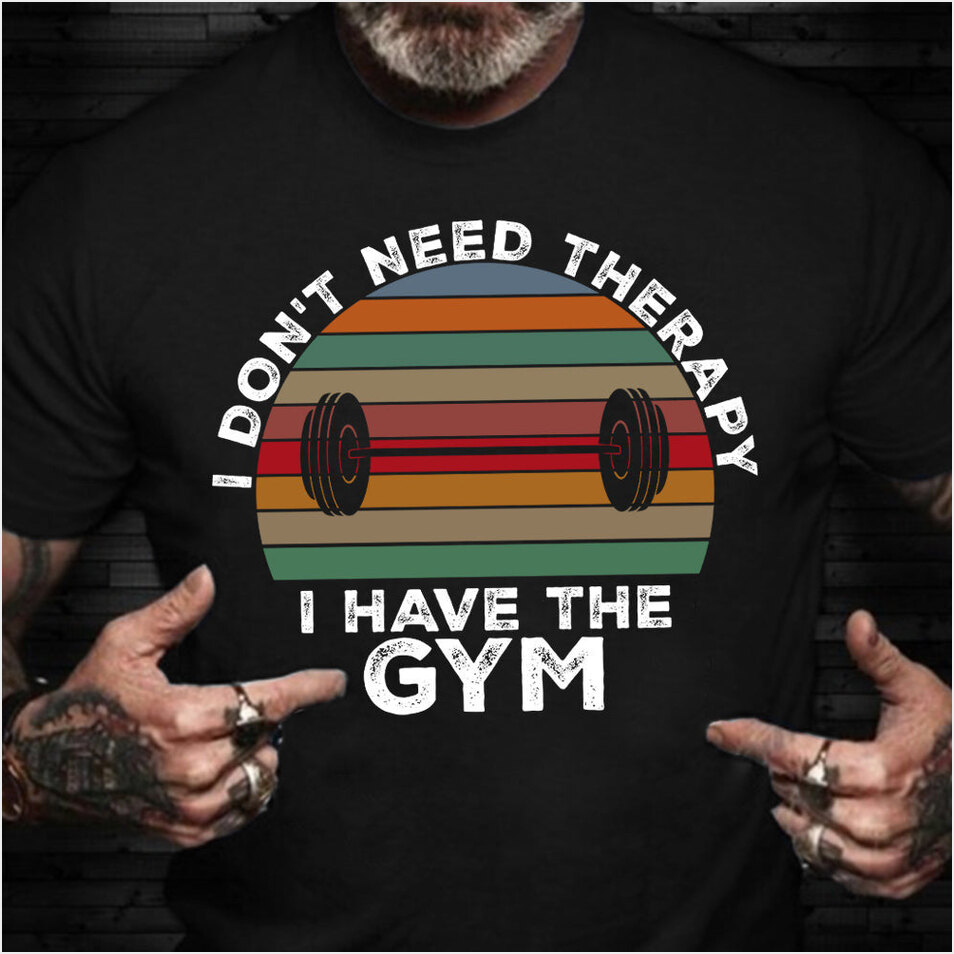I Don't Need Therapy I Have The Gym T-Shirt Funny Lifting Shirts Gifts For Workout Lovers