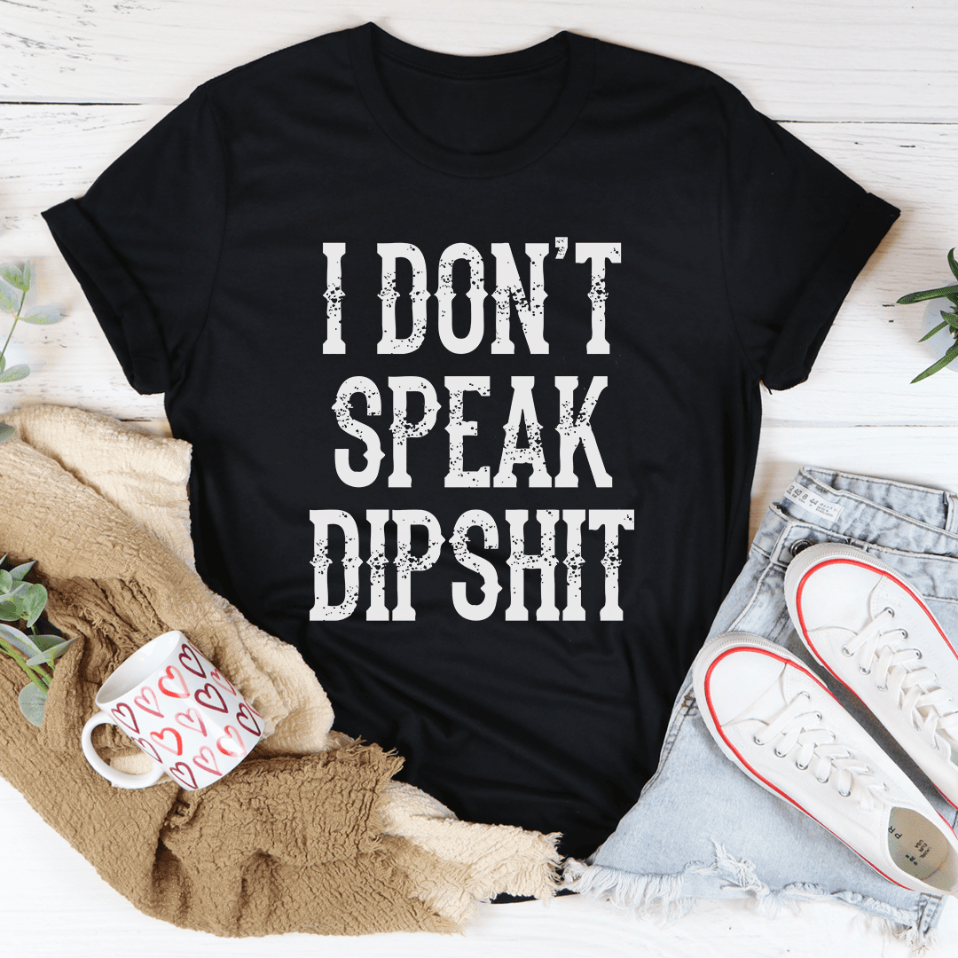 I Don'T Speak Dipsh*T T-Shirt A Witty Tee For The No-Nonsense Types Shirt