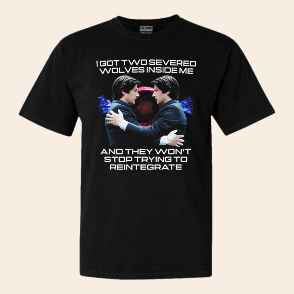I Got Two Severed Wolves Inside Me And They Wont Stop Trying To Reintegrate Severance Shirt
