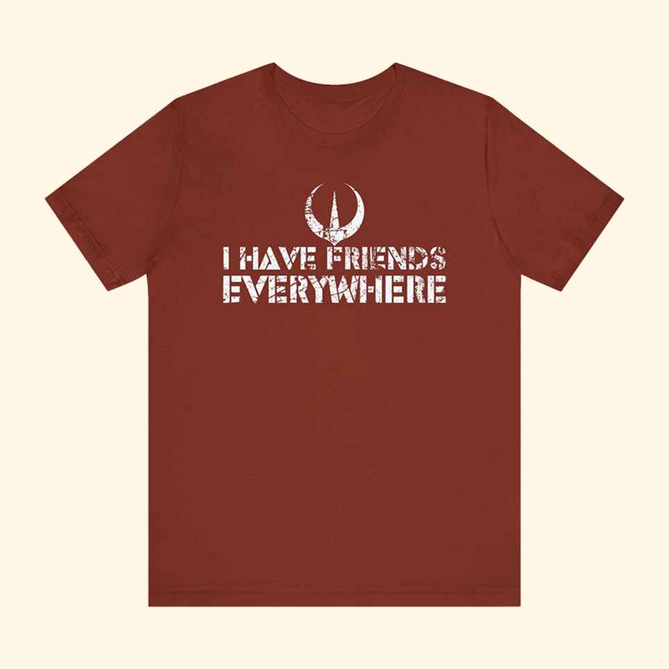 I Have Friends Everywhere Shirt Father's Day Birthday Gifts For Besties Christmas Presents
