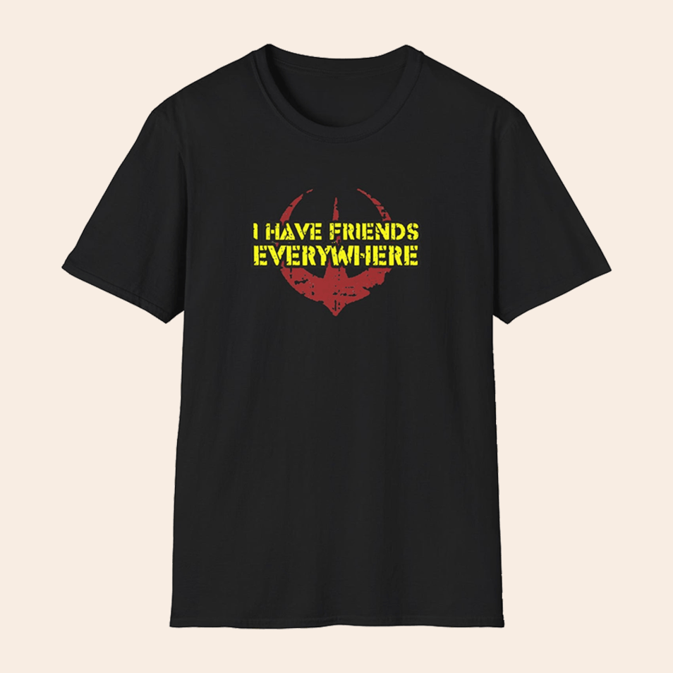 I Have Friends Everywhere Shirt First Fathers Day Gift BFF Birthday Gifts Ideas