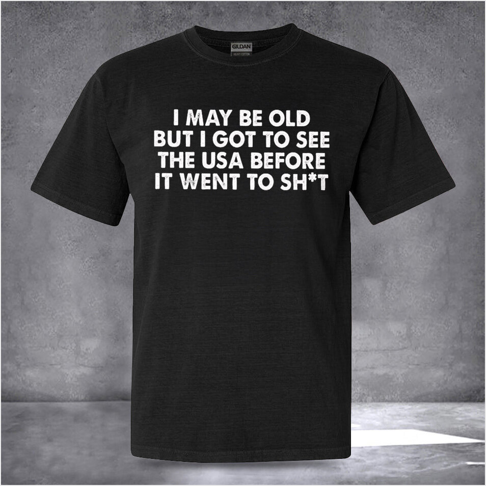 I May Be Old But I Got To See The USA Shirt Funny Sayings T-Shirt Birthday Gifts For Grandpa