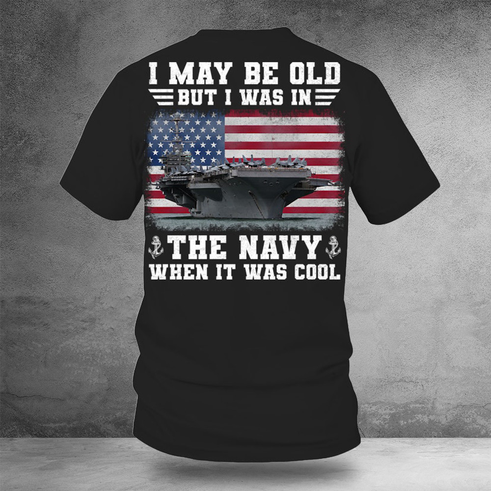 I May Be Old But I Was In The Navy When It Was Cool Shirt Navy Veterans Gifts