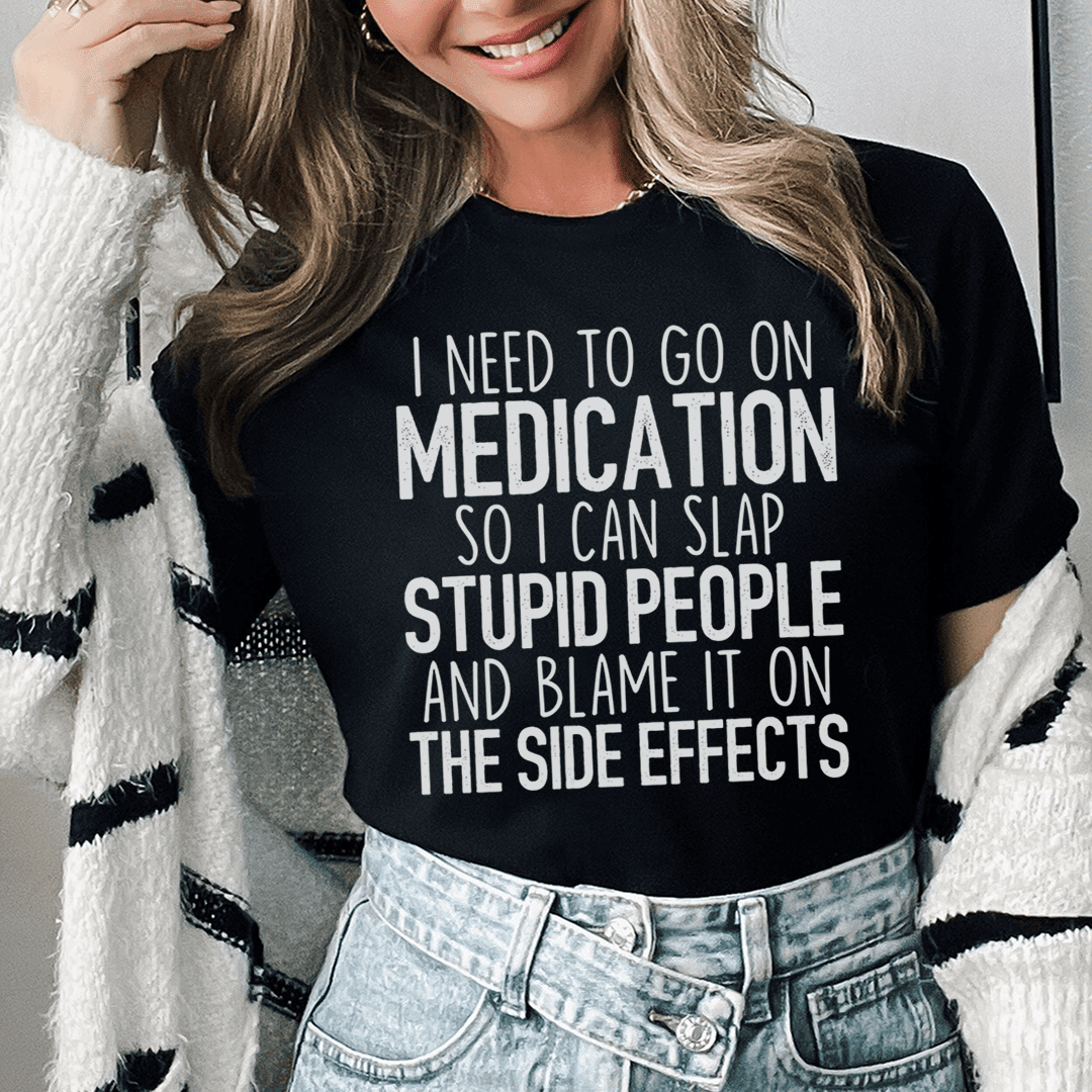 I Need To Go On Medication T-Shirt A Funny Take On Modern Life'S Struggles Shirt