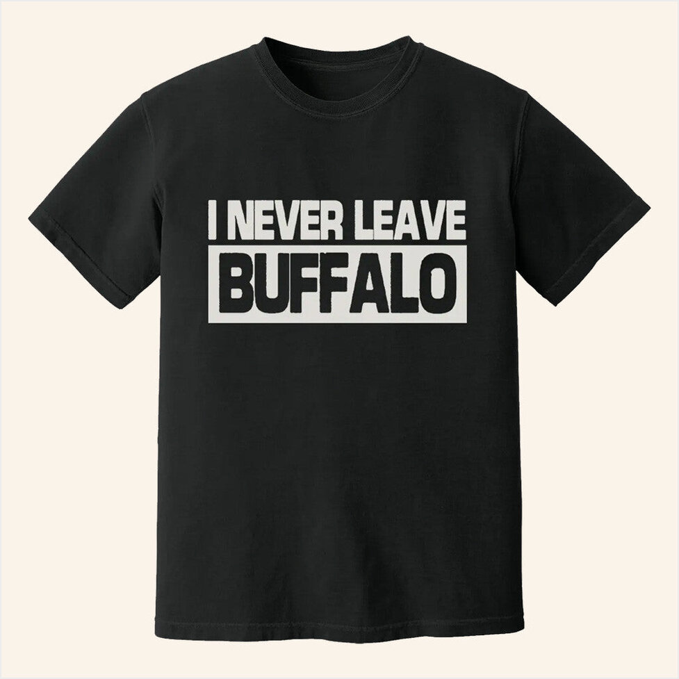 I Never Leave Buffalo Shirt Buffalogo Merch Birthday Gifts For Best Friend For Husband