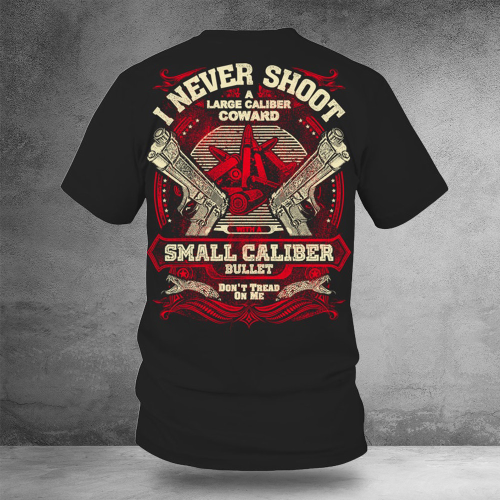 I Never Shoot A Large Caliber Coward Shirt Unique Gifts For Veterans