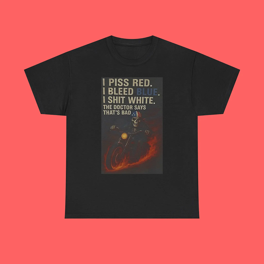 I Piss Red I Bleed Blue I Shit White Shirt Father’s Day Gifts For Grandpa