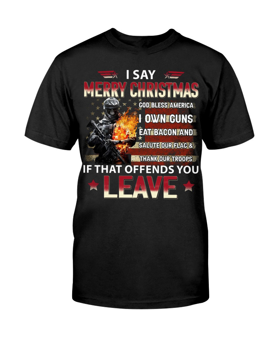 I Say Merry Christmas If That Offends You Leave T-Shirt Veterans Soldier Shirt Gift For Granda