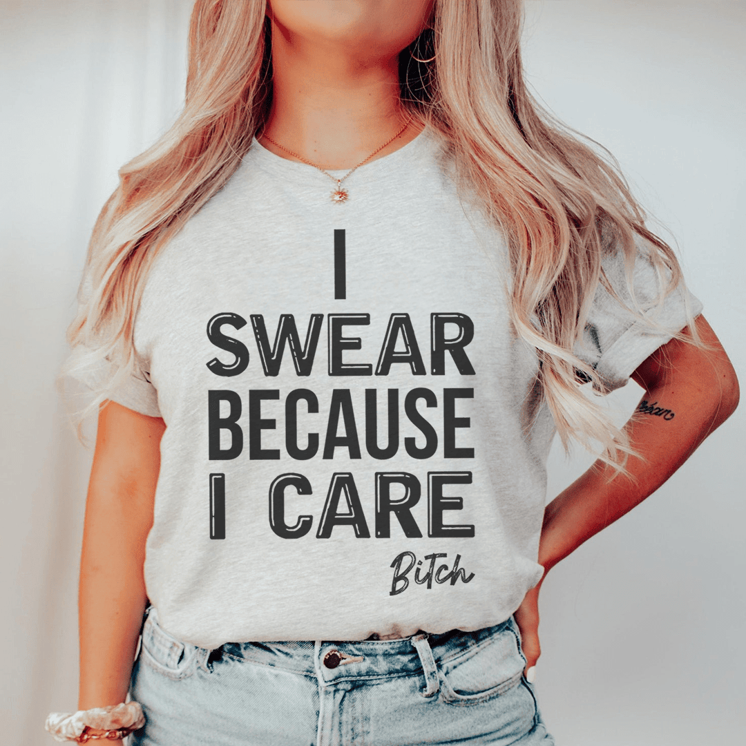 I Swear Because I Care T-Shirt A Tee That Shows Love In A Unique Way Shirt