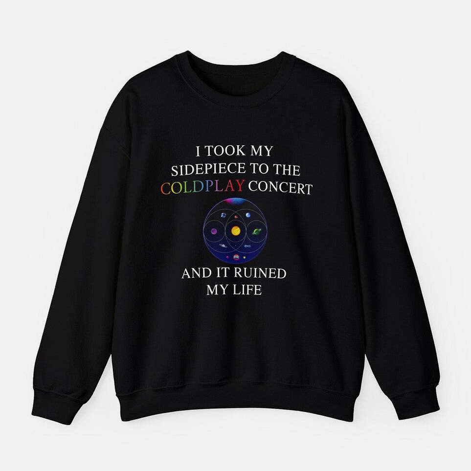 I Took My Sidepiece To The Coldplay Concert And It Ruined My Life Sweatshirt Black