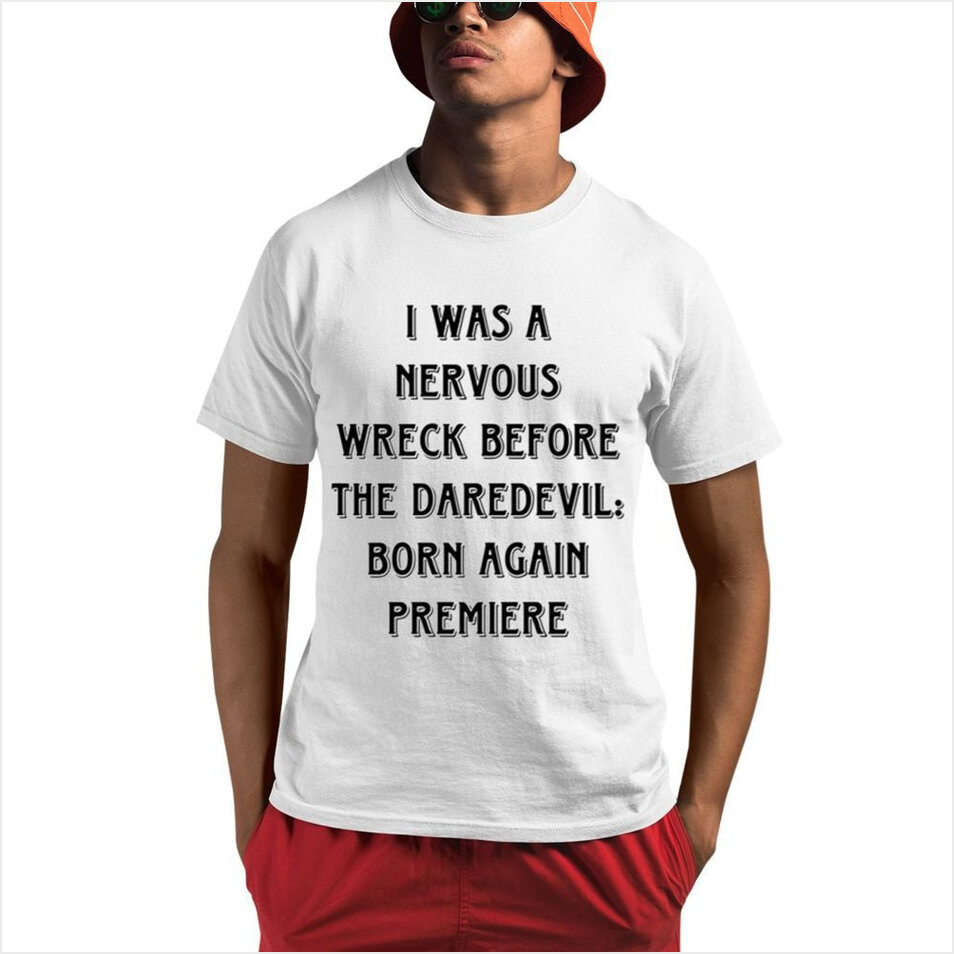 I Was A Nervous Wreck Before The Daredevil Born Again Premiere Shirt Birthday Gifts For BFF