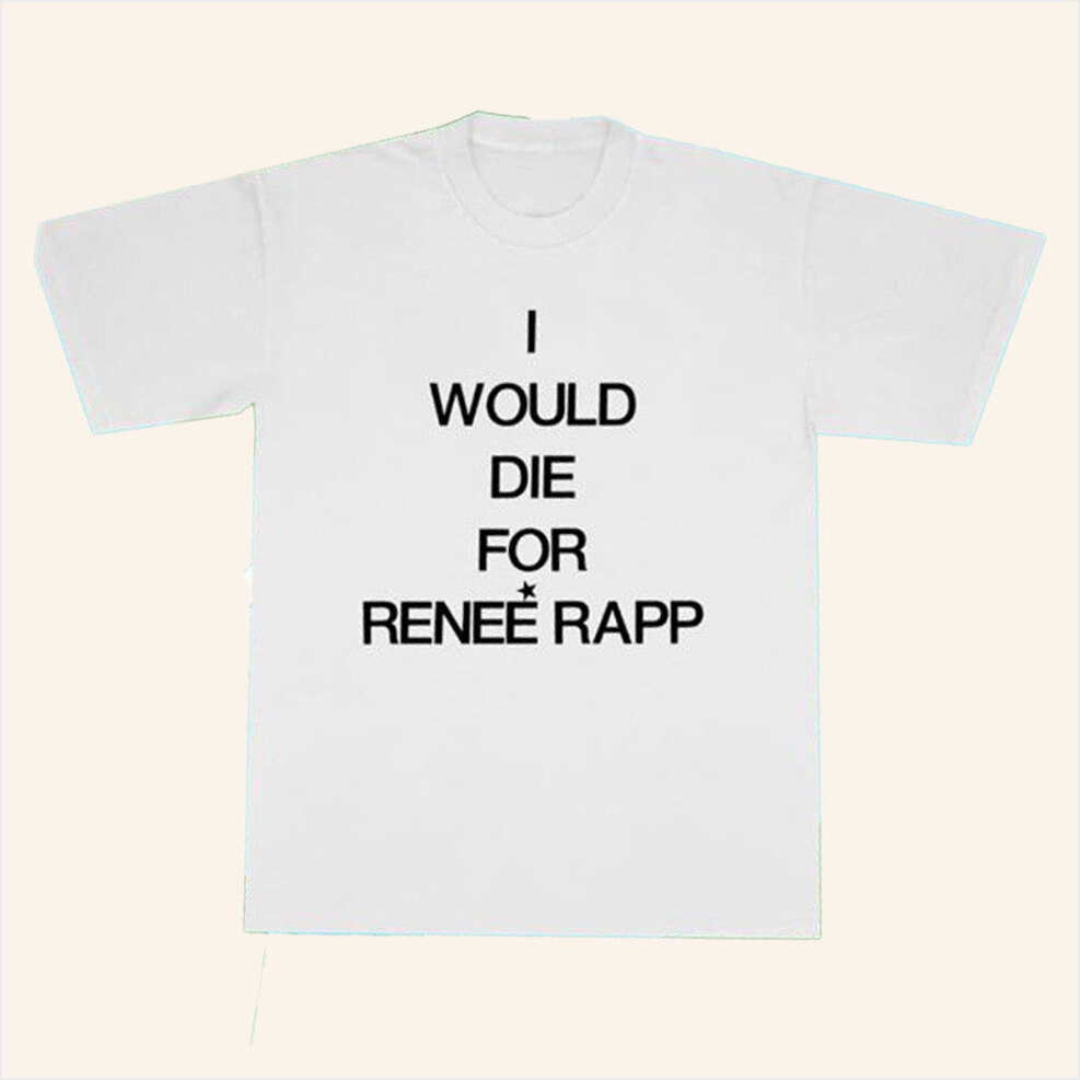 I Would Die For Renee Rapp Shirt Renee Rapp Merch Birthday Gifts For Friends Christmas Presents