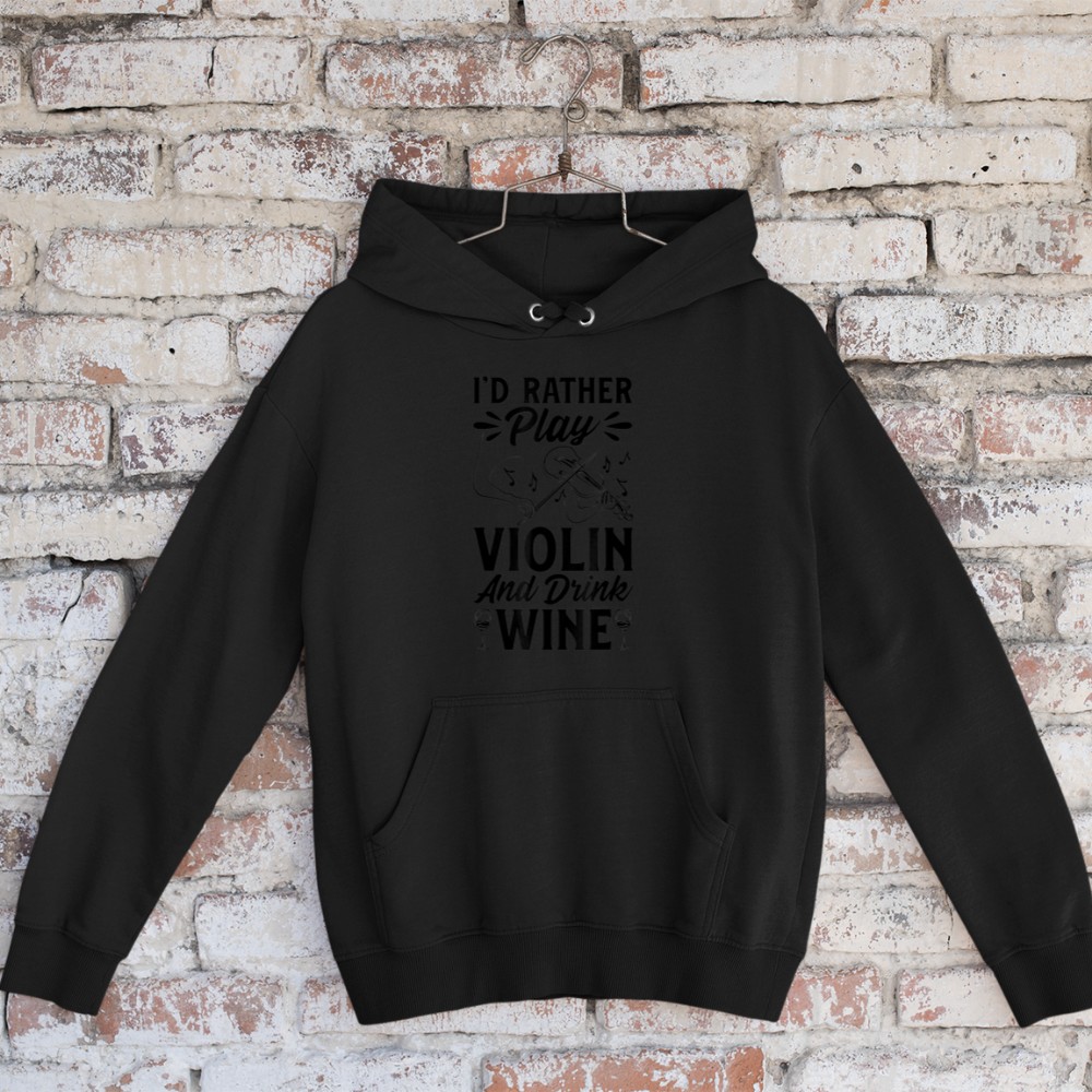 I'd Rather Play Violin And Drink Wine Violin Musician Violin Hoodie