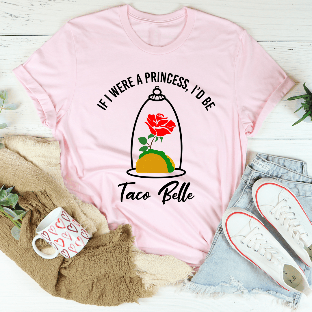 If I Were A Princess I'D Be A Taco Belle T-Shirt A Fun And Deliciously Clever Tee Shirt