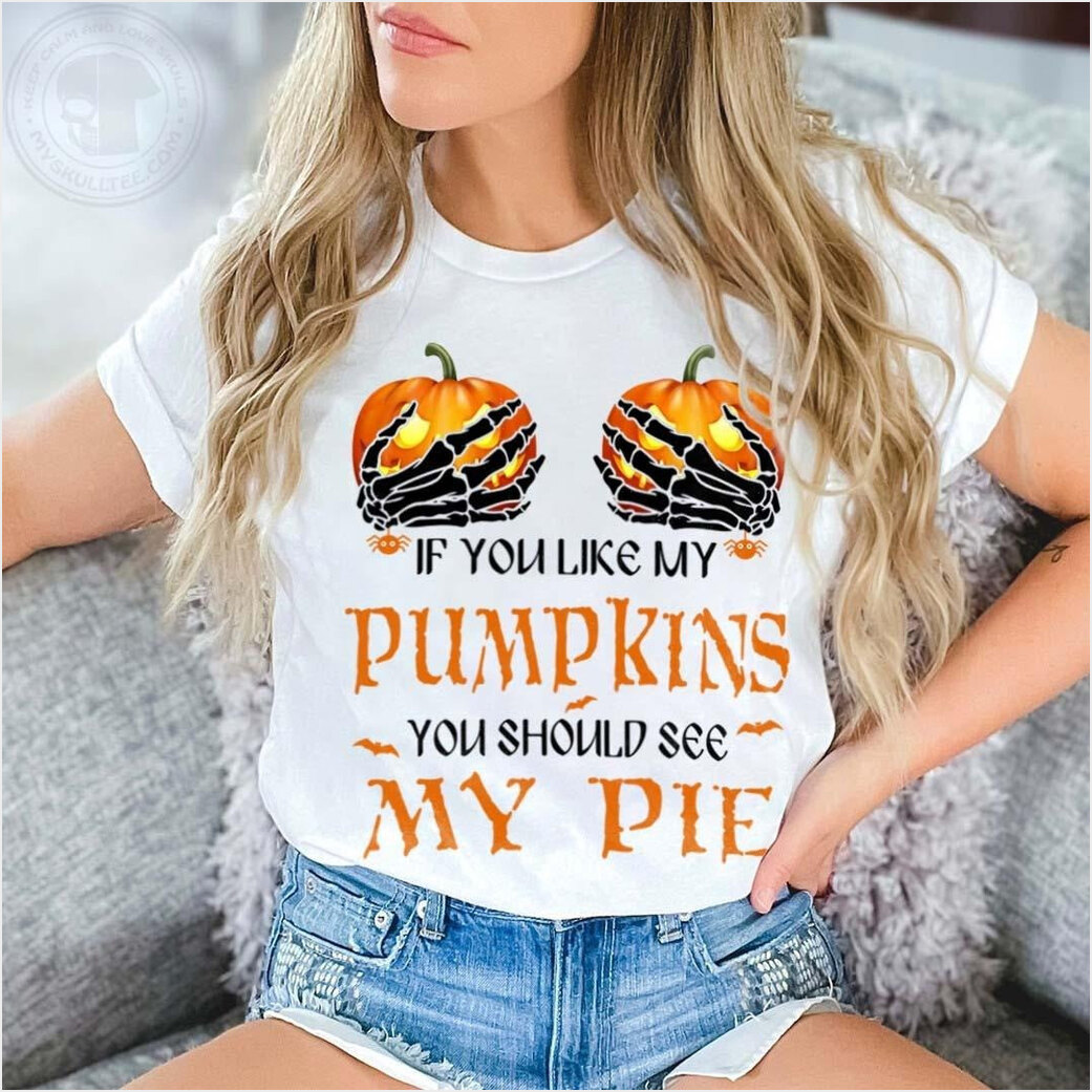 If You Like My Pumpkins You Should See My Pie Shirt Funny Halloween T-Shirt Gifts For Friends