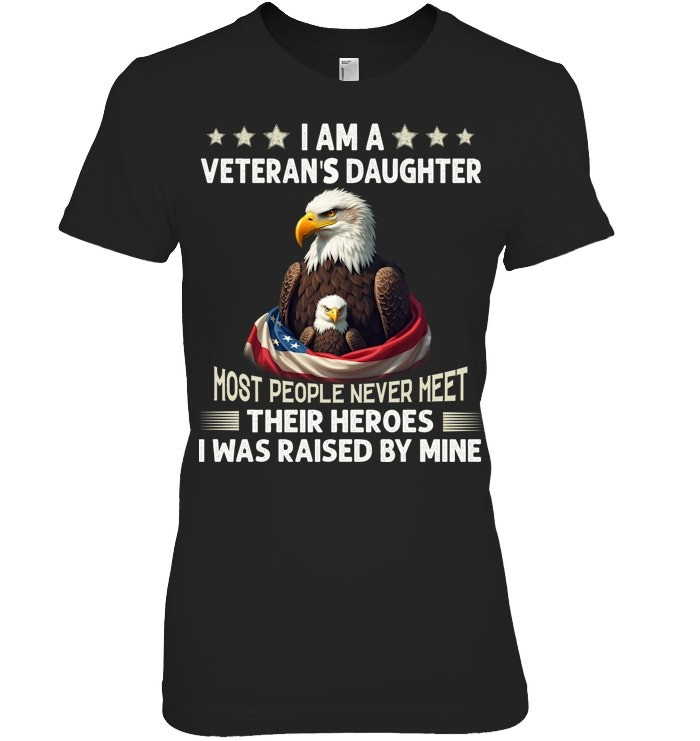I'm A Veteran's Daughter Most People Never Meet Their Heroes I Was Raised By Mine T-shirt Gift for Veteran's Daughter