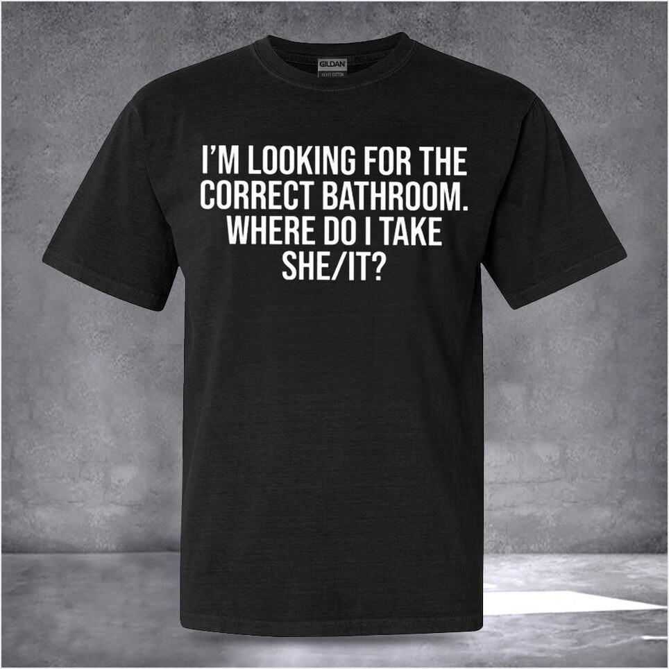 I'm Looking For The Correct Bathroom Shirt Funny Sayings T-Shirt Valentine's Day Birthday Gifts