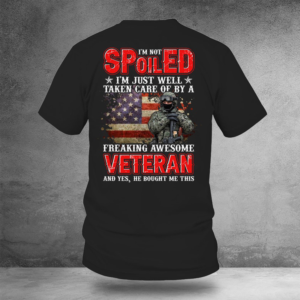 I'm Not Spoiled I'm Just Well Taken Care Of By A Veteran Shirt Gift Ideas For Veterans
