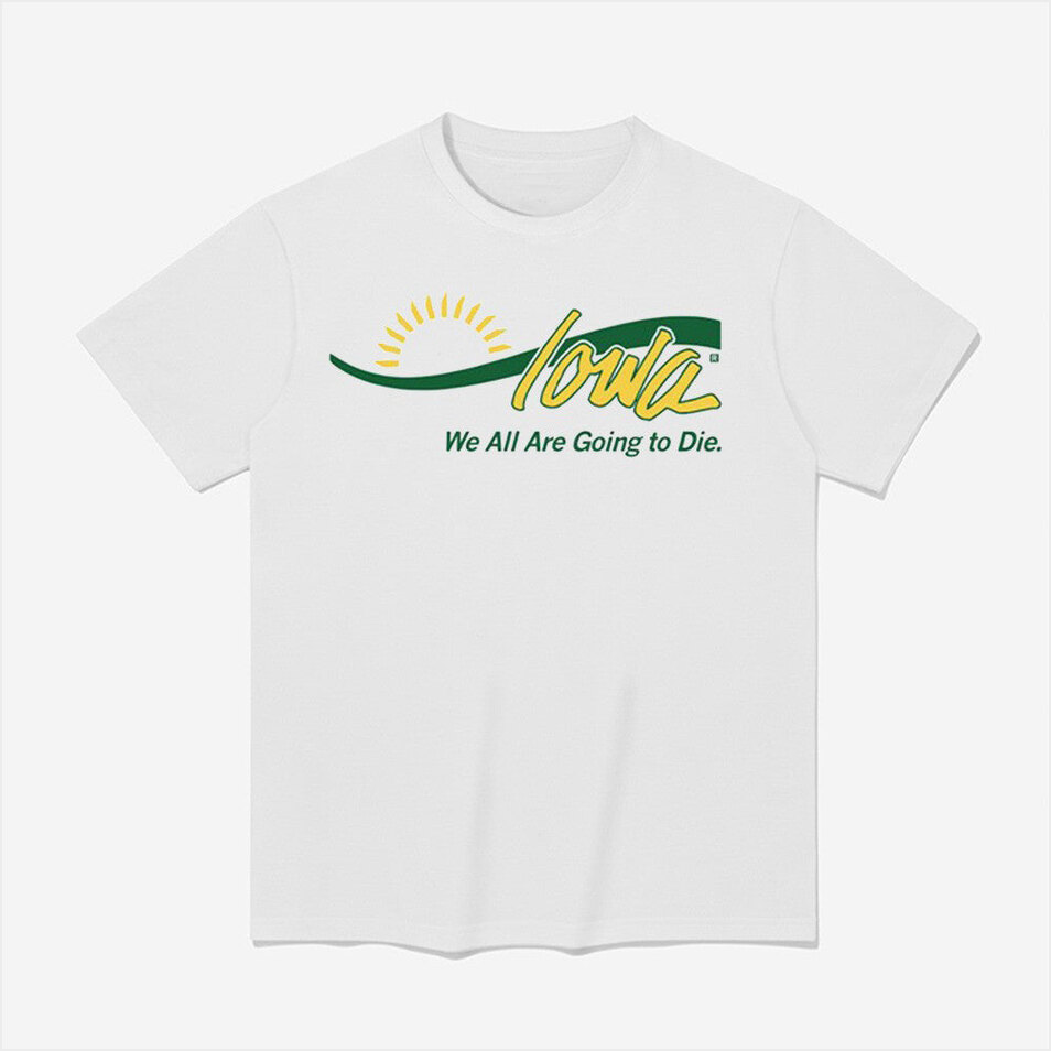 Iowa We All Are Going To Die Shirt Fathers Day Birthday Gifts For Husband Gifts For BFF
