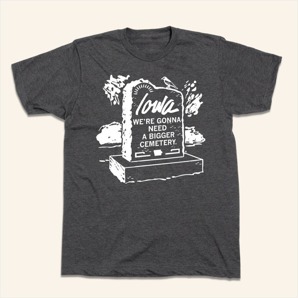 Iowa We're Gonna Need A Bigger Cemetery Shirt Raygunsite Merch Birthday Gifts For Husband