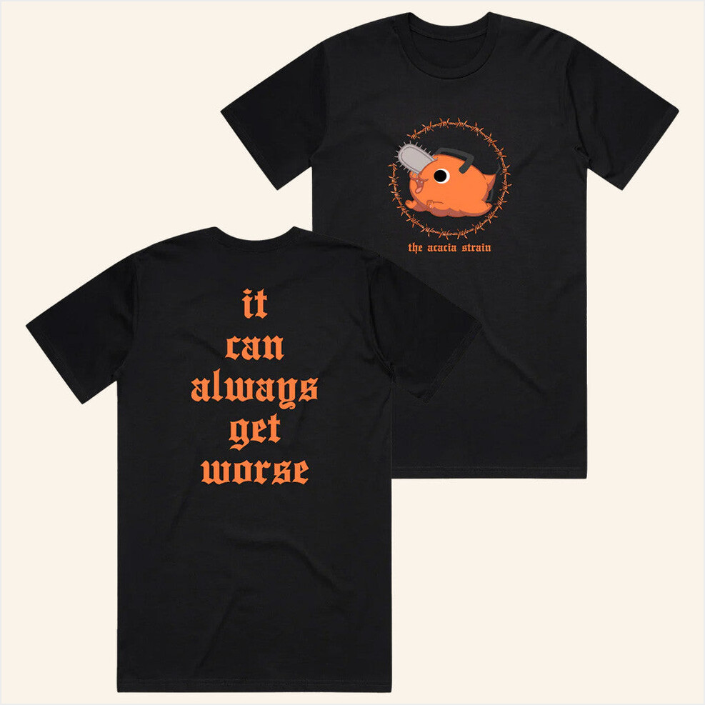 It Can Always Get Worse Shirt The Acacia Strain Merch Gifts For Dad Birthday Gift Ideas