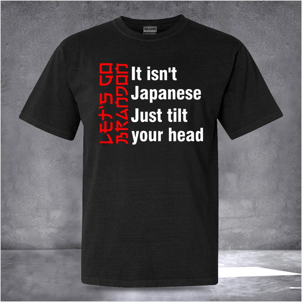 It Isn't Japanese Just Tilt Your Head T-Shirt Funny Joke Shirts Best Friend Birthday Gift Ideas