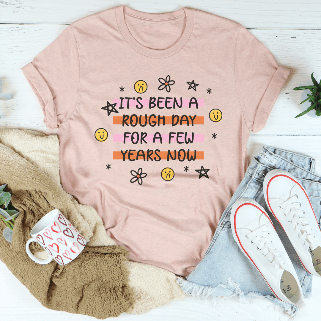 It'S Been A Rough Day For A Few Years Now T-Shirt A Tee That Gets Your Mood Shirt