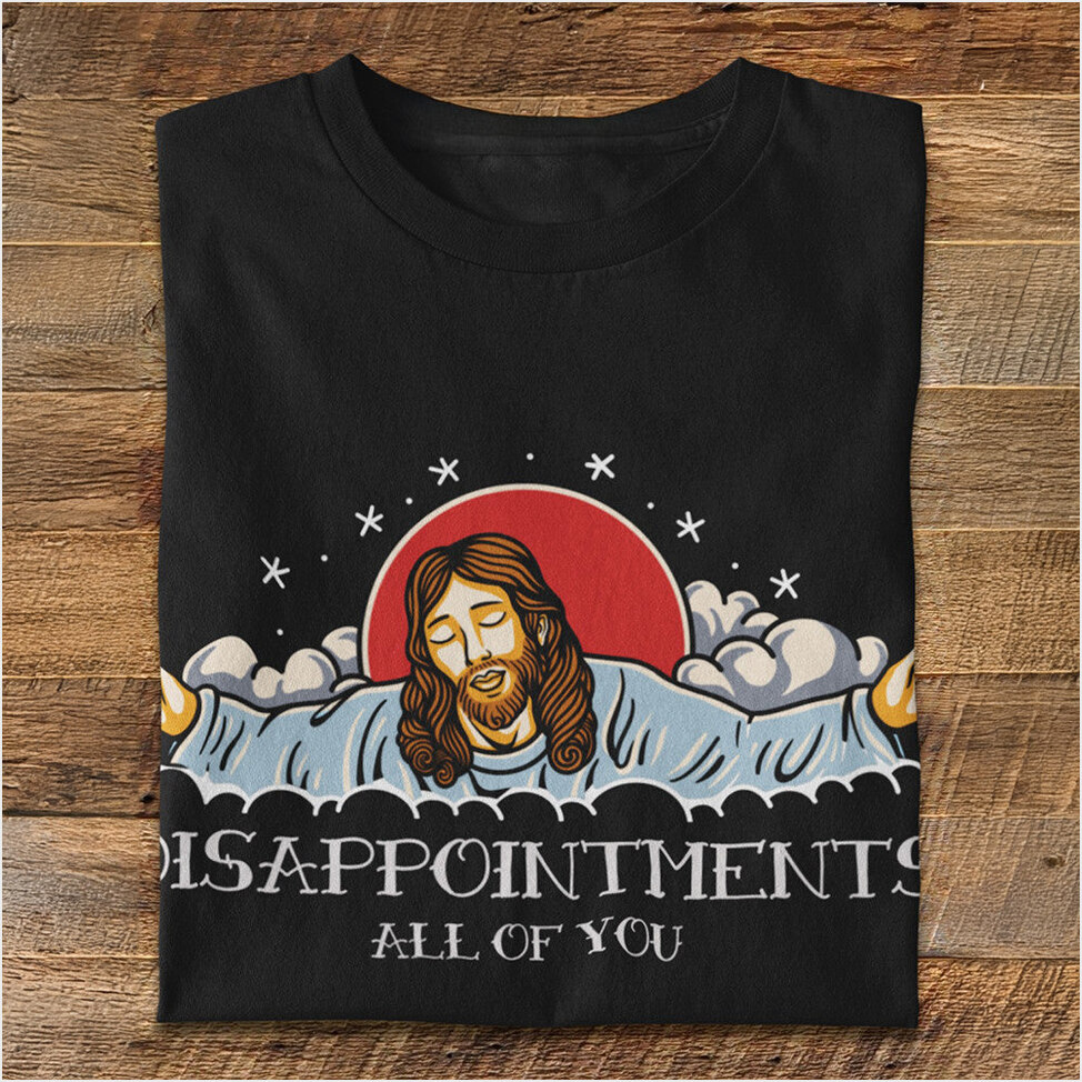 Jesus Disappointments All Of You Shirt Funny Christian T-Shirt Birthday Gift Ideas Her