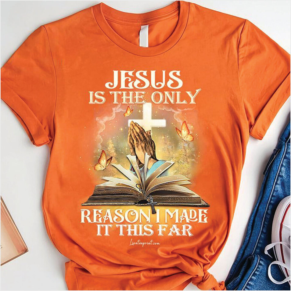 Jesus Is The Only Reason I Made It This Far T-Shirt Faith Based Shirts Gifts For Christian