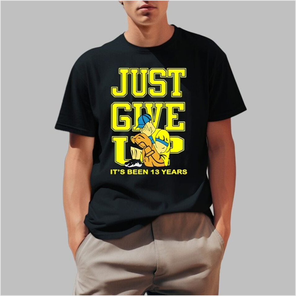 Just Give Up Its Been 13 Years Shirt Father's Day Best Friend Birthday Gifts Christmas Presents