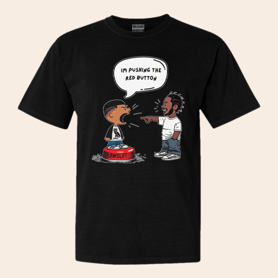 Kendrick Lamar And Drake I'm Pushing The Red Button Lawsuit Shirt Birthday Gifts For Fan