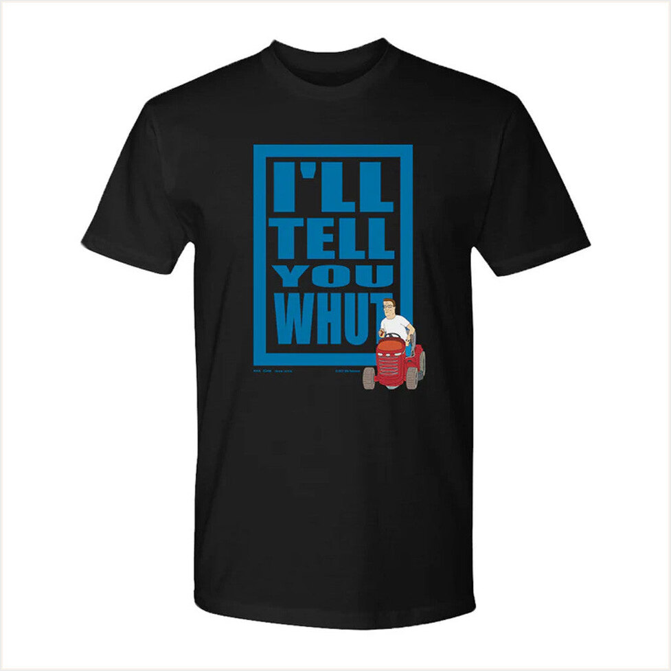 King of the Hill I'll Tell You Whut T-Shirt King Of The Hill Merch Best Friend Birthday Gifts