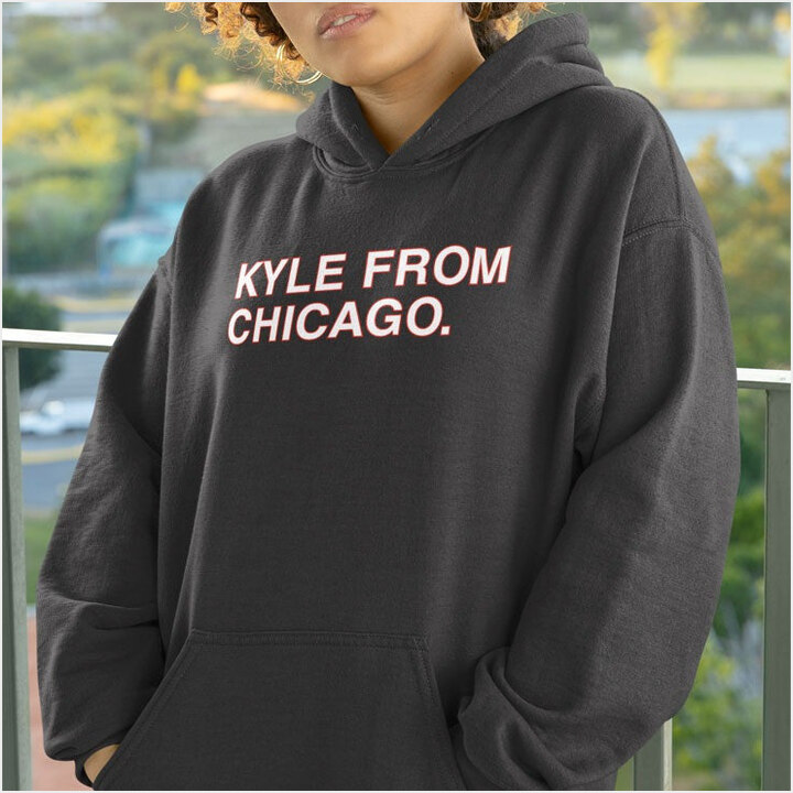 Kyle From Chicago Hoodie Merch Kyle From Chicago Clothing Birthday Gifts Best Friend Gifts