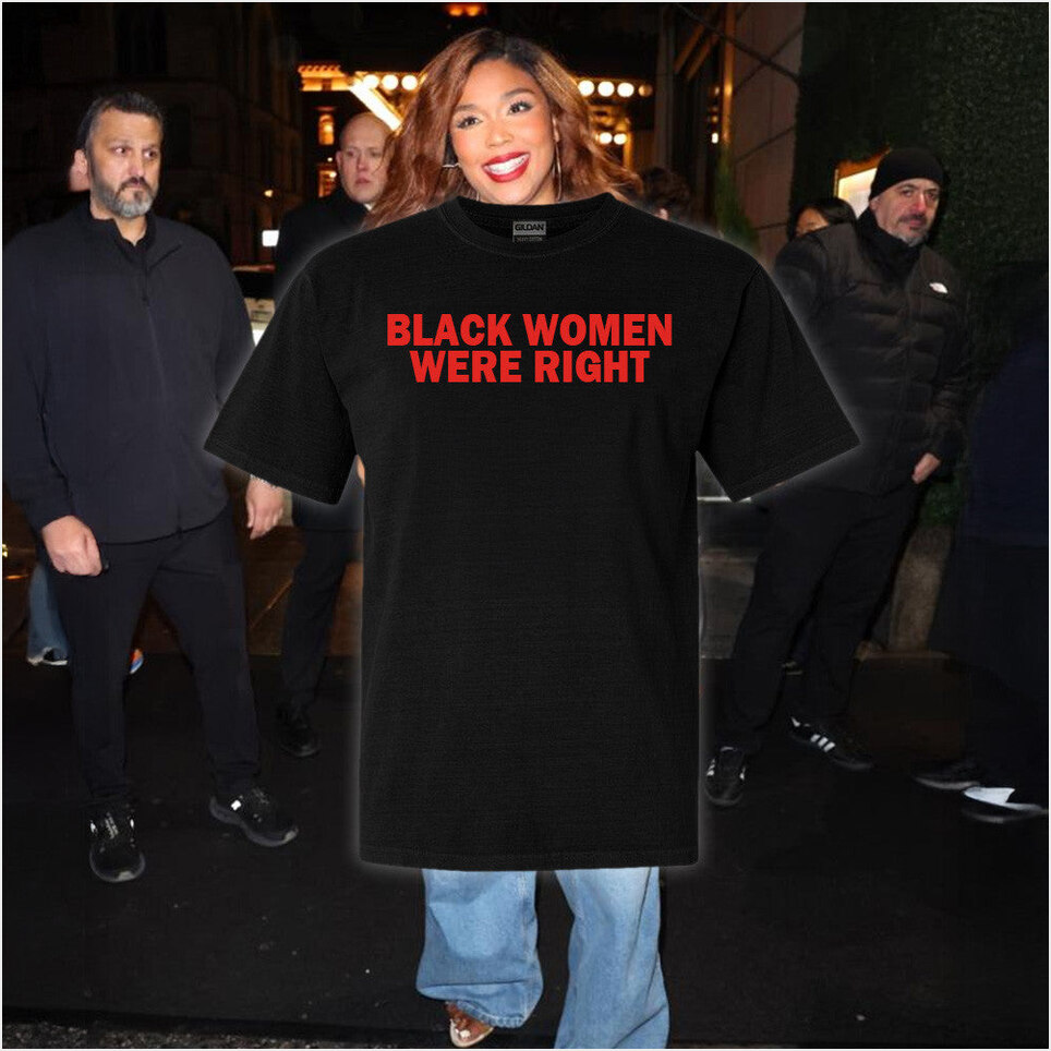 Lizzo Black Women Were Right Shirt Black Women Shirt Great Mother's Day Gifts For Brother