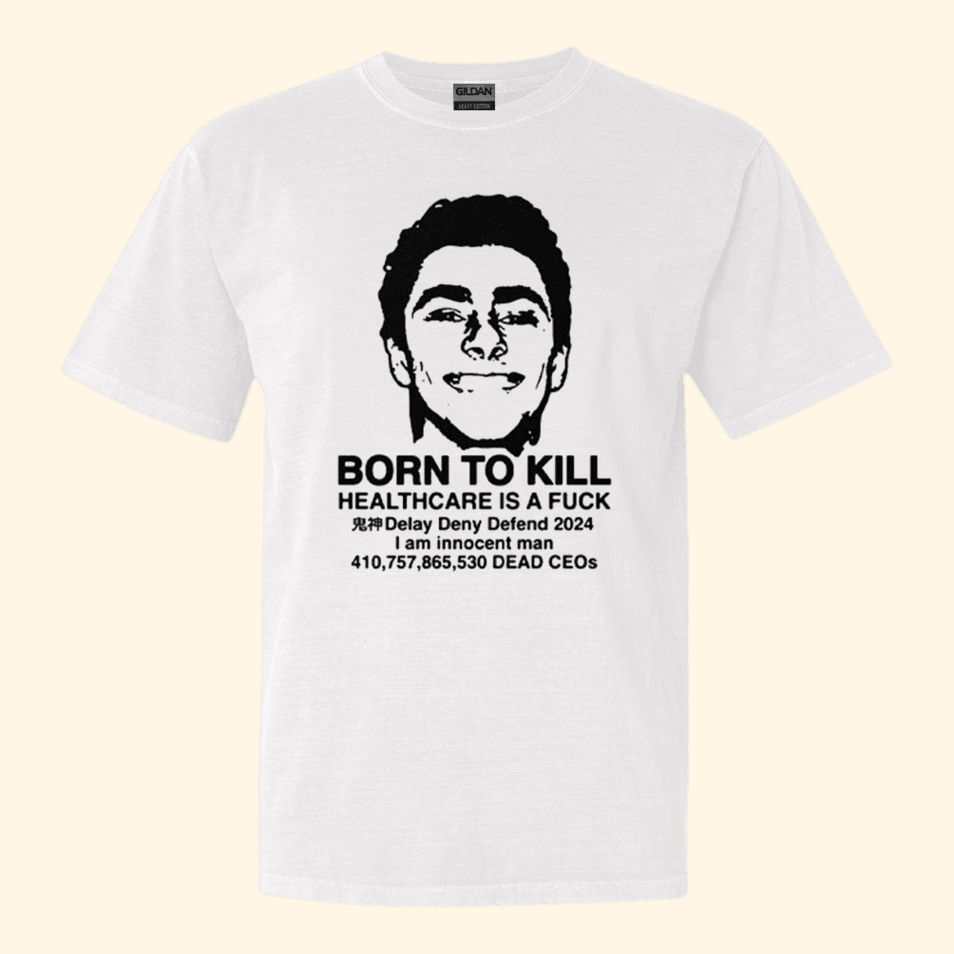 Luigi Mangione Born To Kill Healthcare Is A Fuck T-Shirt Retro Gifts For Him Gifts For BFF