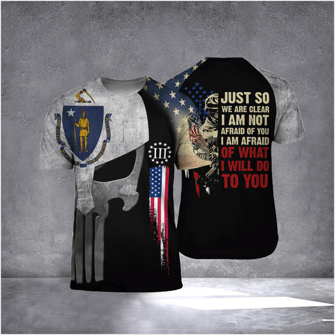 Massachusetts Just So We Are Clear I Am Not Afraid Of You T-Shirt Patriotic Veteran Tees