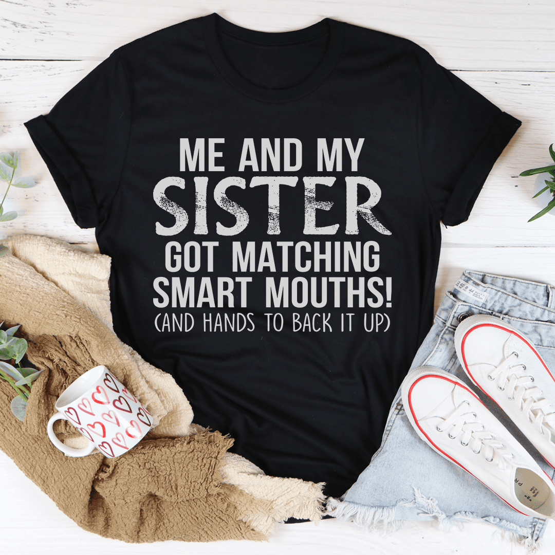 Me And My Sister Got Matching Smart Mouths T-Shirt A Fun Tee For Sassy Siblings Shirt
