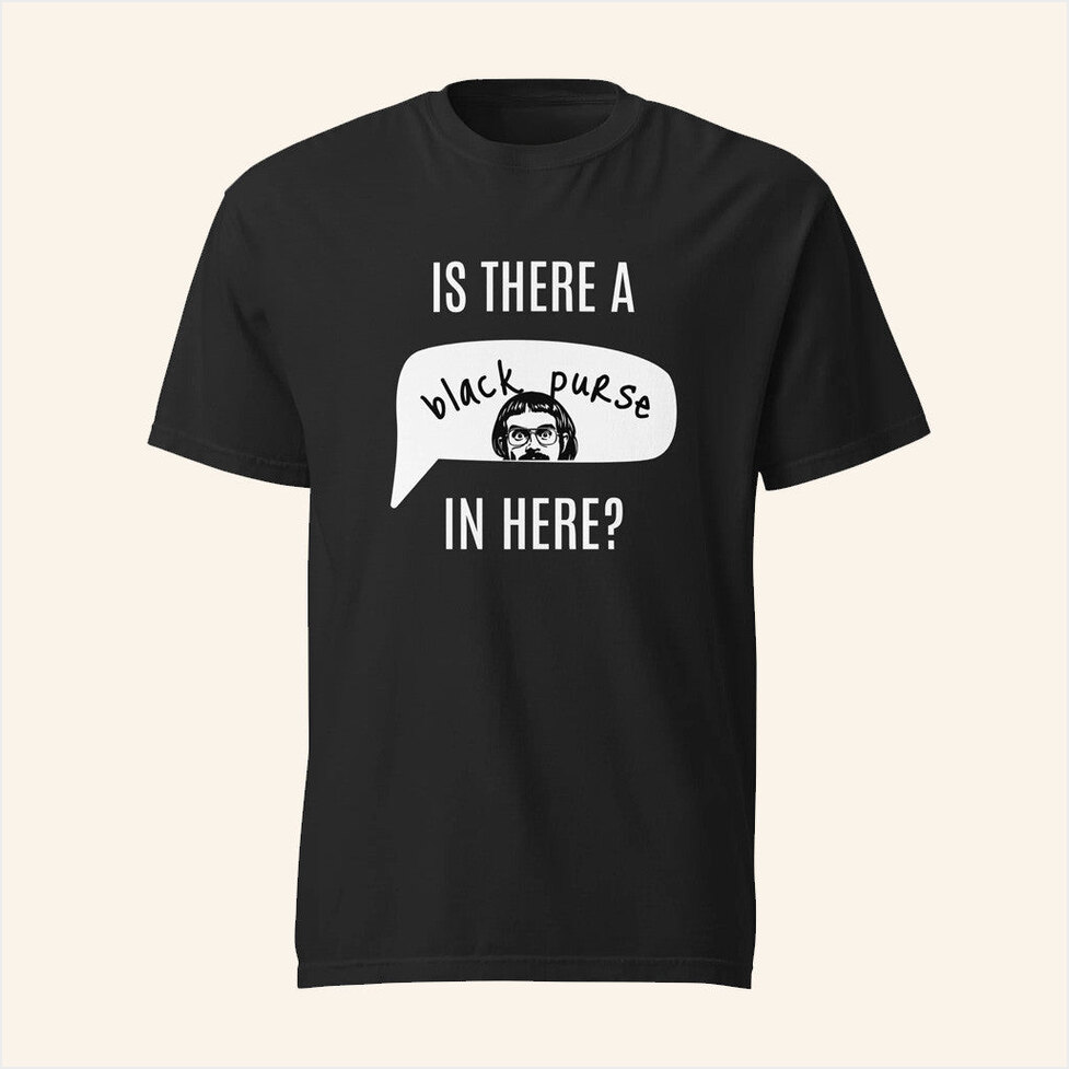 Merch Is There A Black Purse In Here T-Shirt Chit Merch Gifts For Dad Birthday Gift Ideas