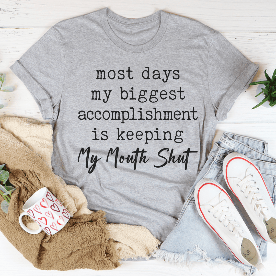 Most Days My Biggest Accomplishment Is Keeping My Mouth Shut T-Shirt Celebrate Your Inner Restraint Shirt