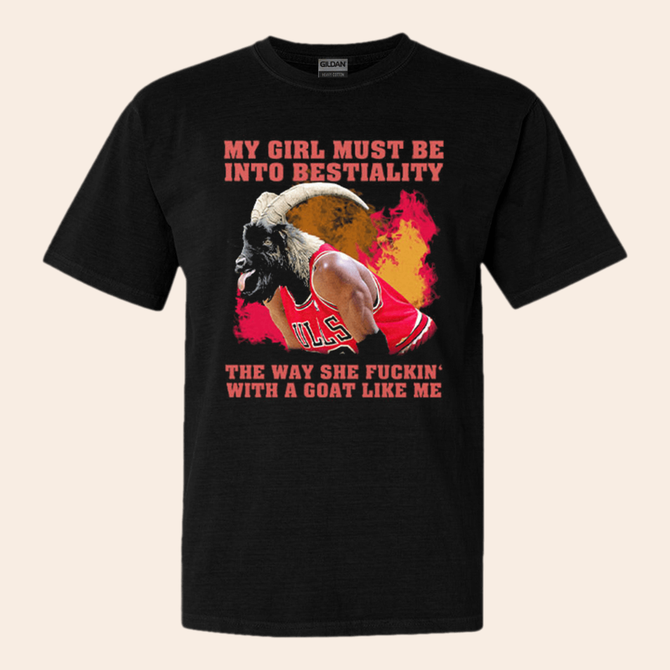 My Girl Must Be Into Bestiality The Way She Fuckin With A Goat Like Me Shirt Christmas Presents